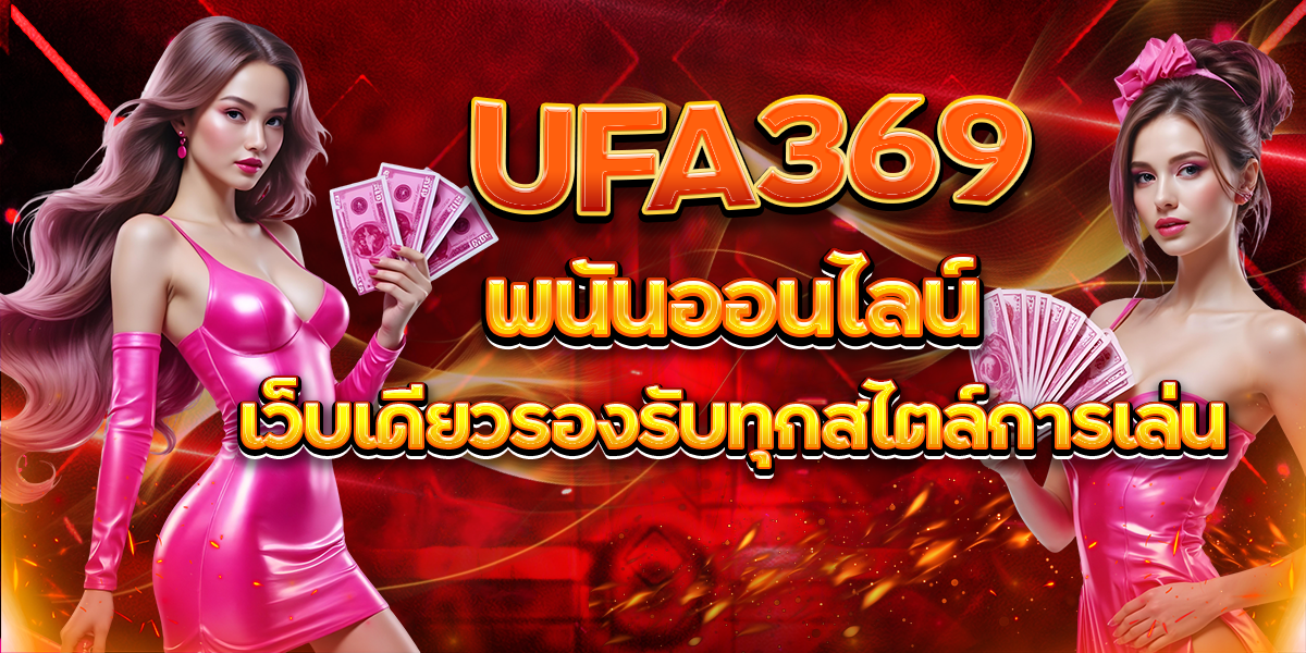 UFA369 พนันออนไลน์ เว็บเดียวรองรับทุกสไตล์การเล่น