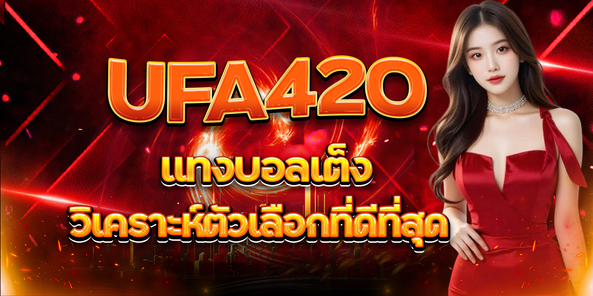 UFA420 แทงบอลเต็ง วิเคราะห์ตัวเลือกที่ดีที่สุด