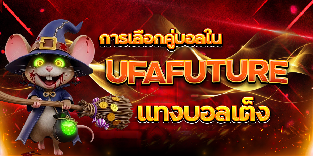 การเลือกคู่บอลใน UFAFUTURE แทงบอลเต็ง