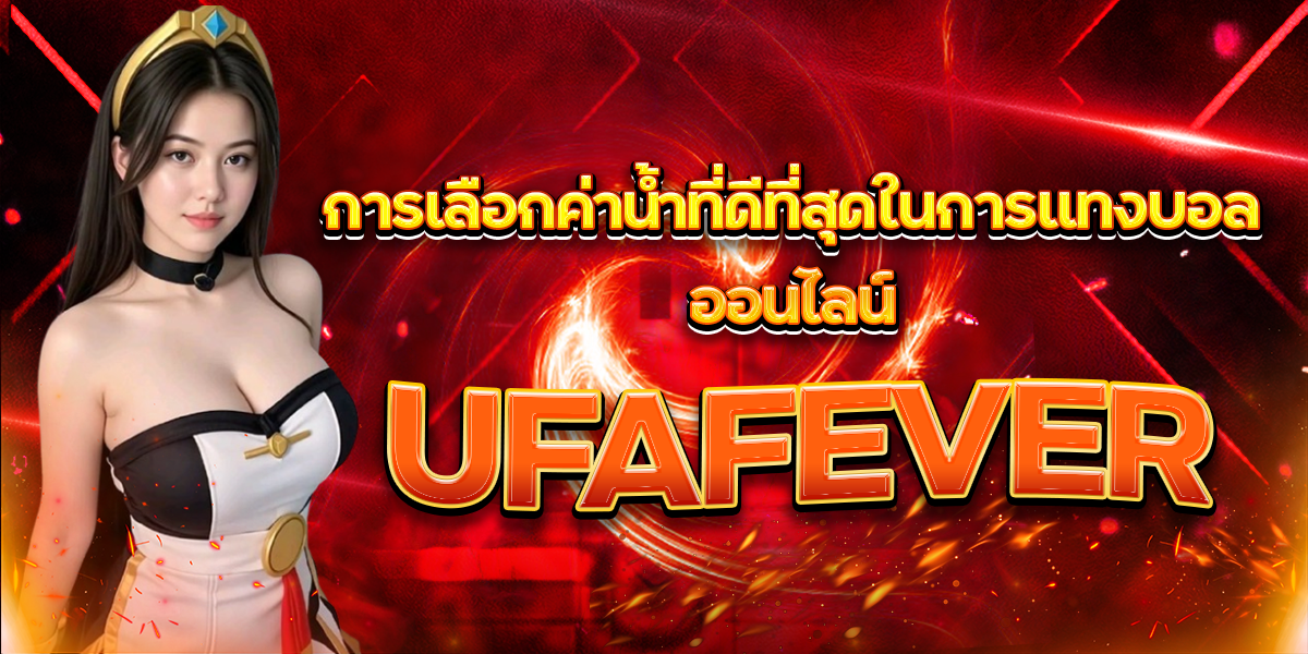การเลือกค่าน้ำที่ดีที่สุดในการแทงบอลออนไลน์-UFAFEVER