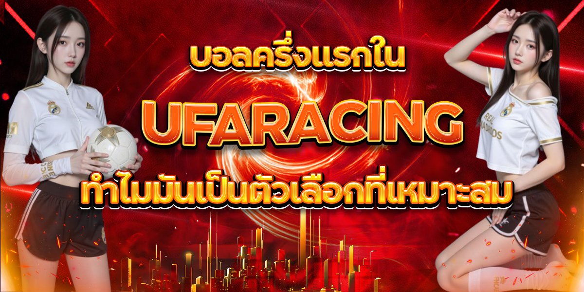 บอลครึ่งแรกใน UFARACING ทำไมมันเป็นตัวเลือกที่เหมาะสม