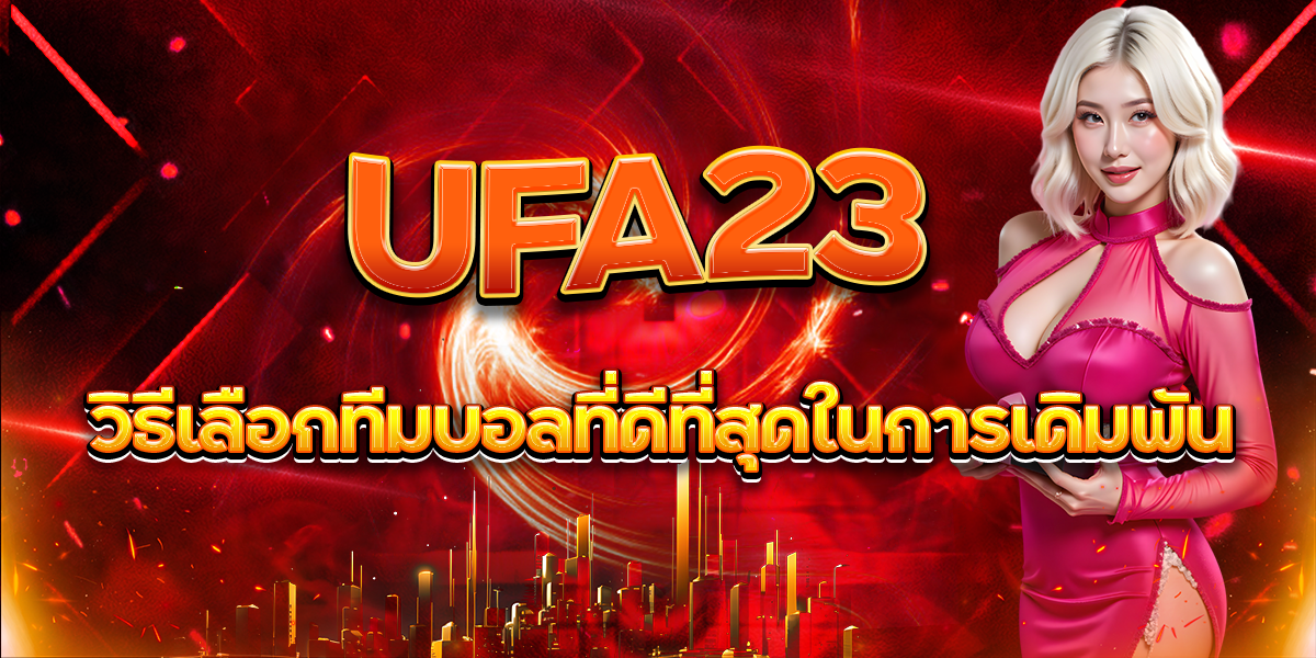 วิธีเลือกทีมบอลที่ดีที่สุดในการเดิมพัน-UFA23