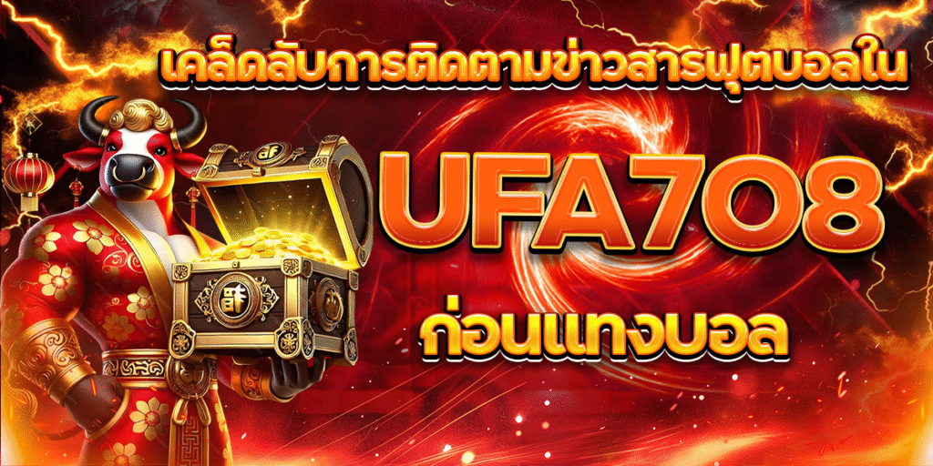 เคล็ดลับการติดตามข่าวสารฟุตบอลใน-UFA7O8-ก่อนแทงบอล